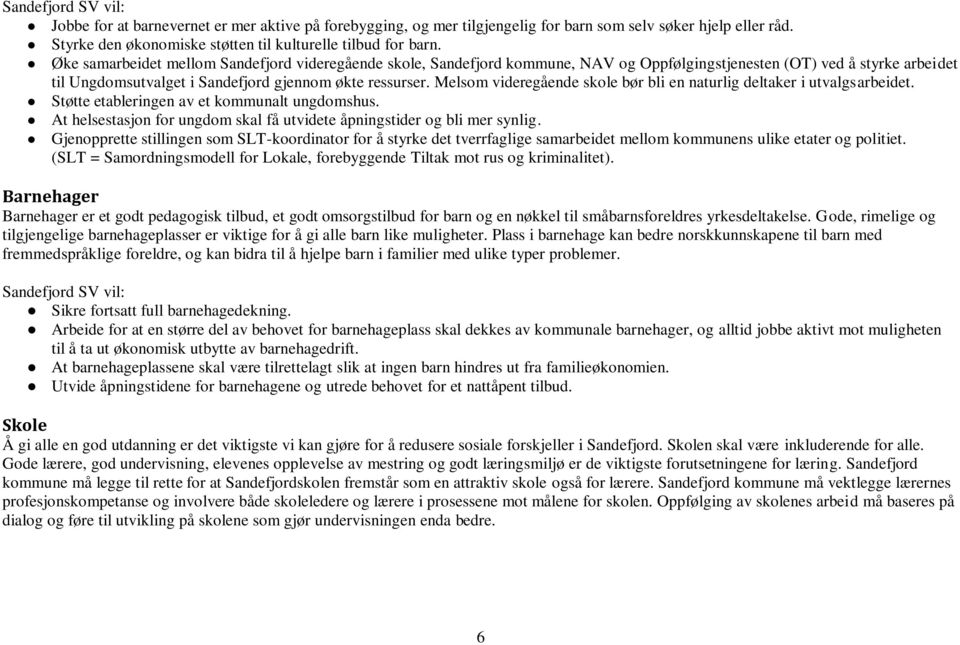 Melsom videregående skole bør bli en naturlig deltaker i utvalgsarbeidet. Støtte etableringen av et kommunalt ungdomshus. At helsestasjon for ungdom skal få utvidete åpningstider og bli mer synlig.