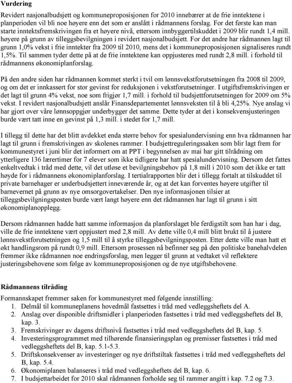 For det andre har rådmannen lagt til grunn 1,0% vekst i frie inntekter fra 2009 til 2010, mens det i kommuneproposisjonen signaliseres rundt 1,5%.