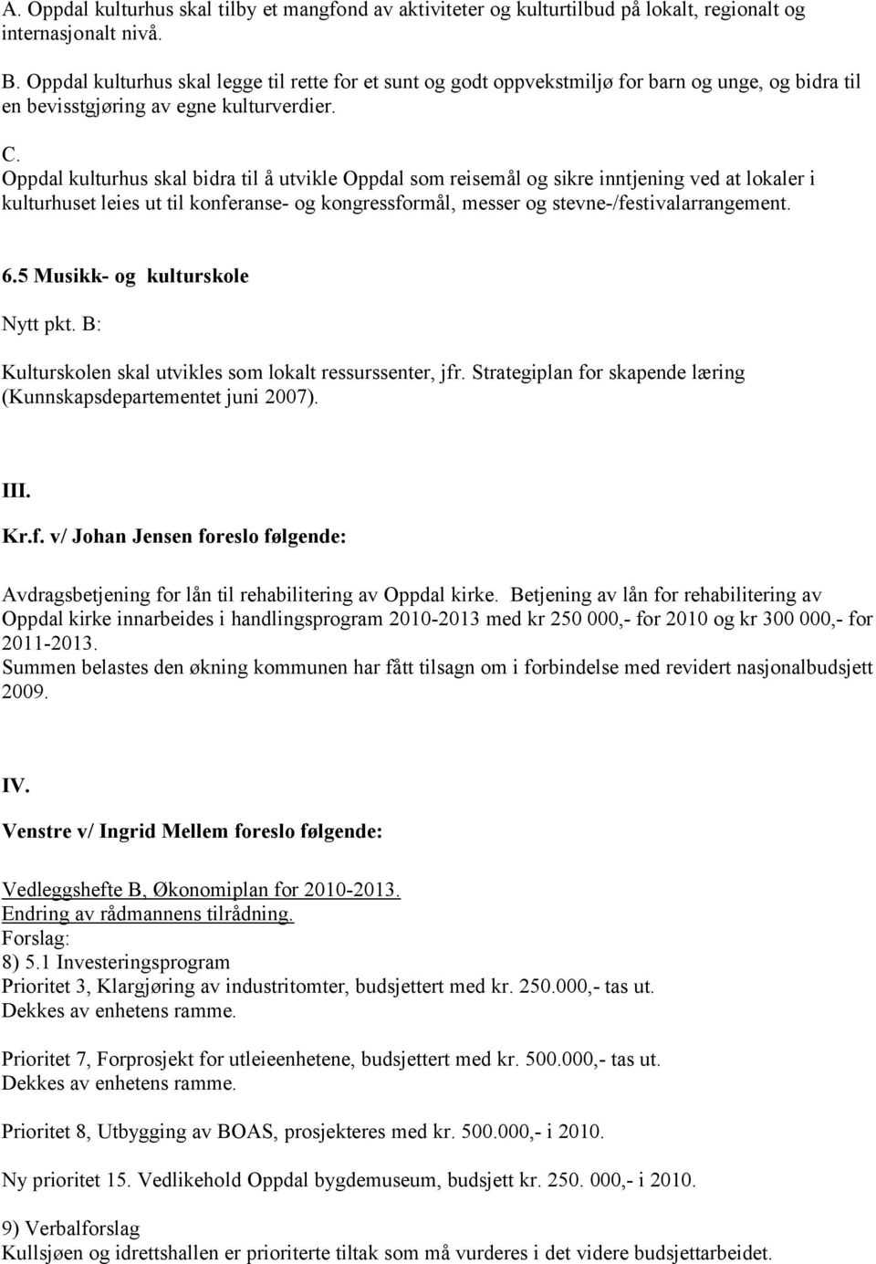 Oppdal kulturhus skal bidra til å utvikle Oppdal som reisemål og sikre inntjening ved at lokaler i kulturhuset leies ut til konferanse- og kongressformål, messer og stevne-/festivalarrangement. 6.