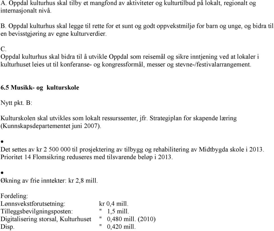 Oppdal kulturhus skal bidra til å utvikle Oppdal som reisemål og sikre inntjening ved at lokaler i kulturhuset leies ut til konferanse- og kongressformål, messer og stevne-/festivalarrangement. 6.