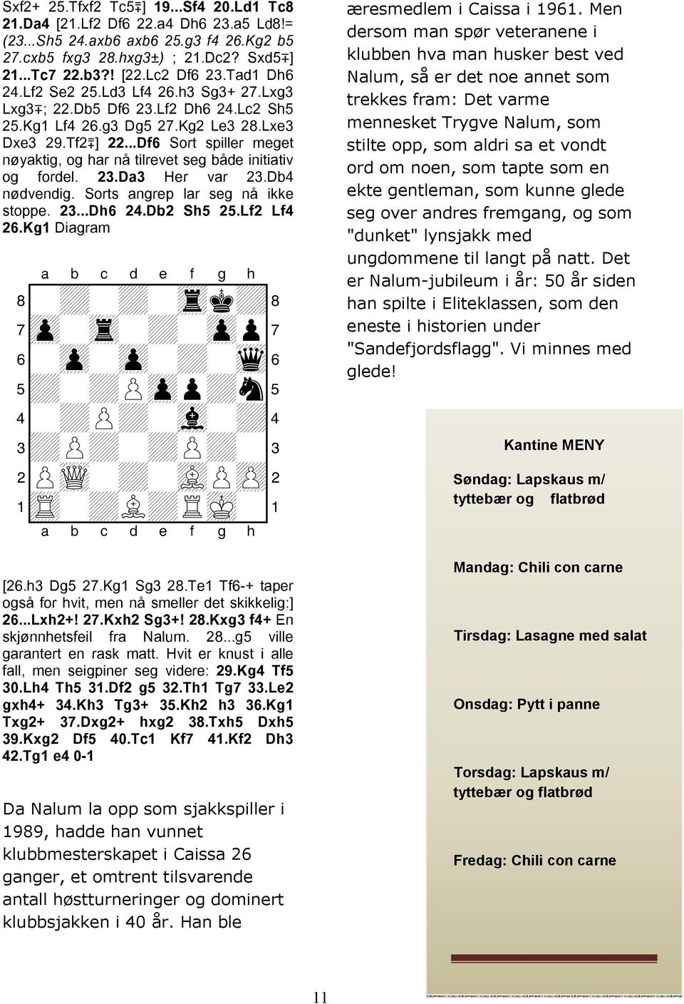 ..Df6 Sort spiller meget nøyaktig, og har nå tilrevet seg både initiativ og fordel. 23.Da3 Her var 23.Db4 nødvendig. Sorts angrep lar seg nå ikke stoppe. 23...Dh6 24.Db2 Sh5 25.Lf2 Lf4 26.