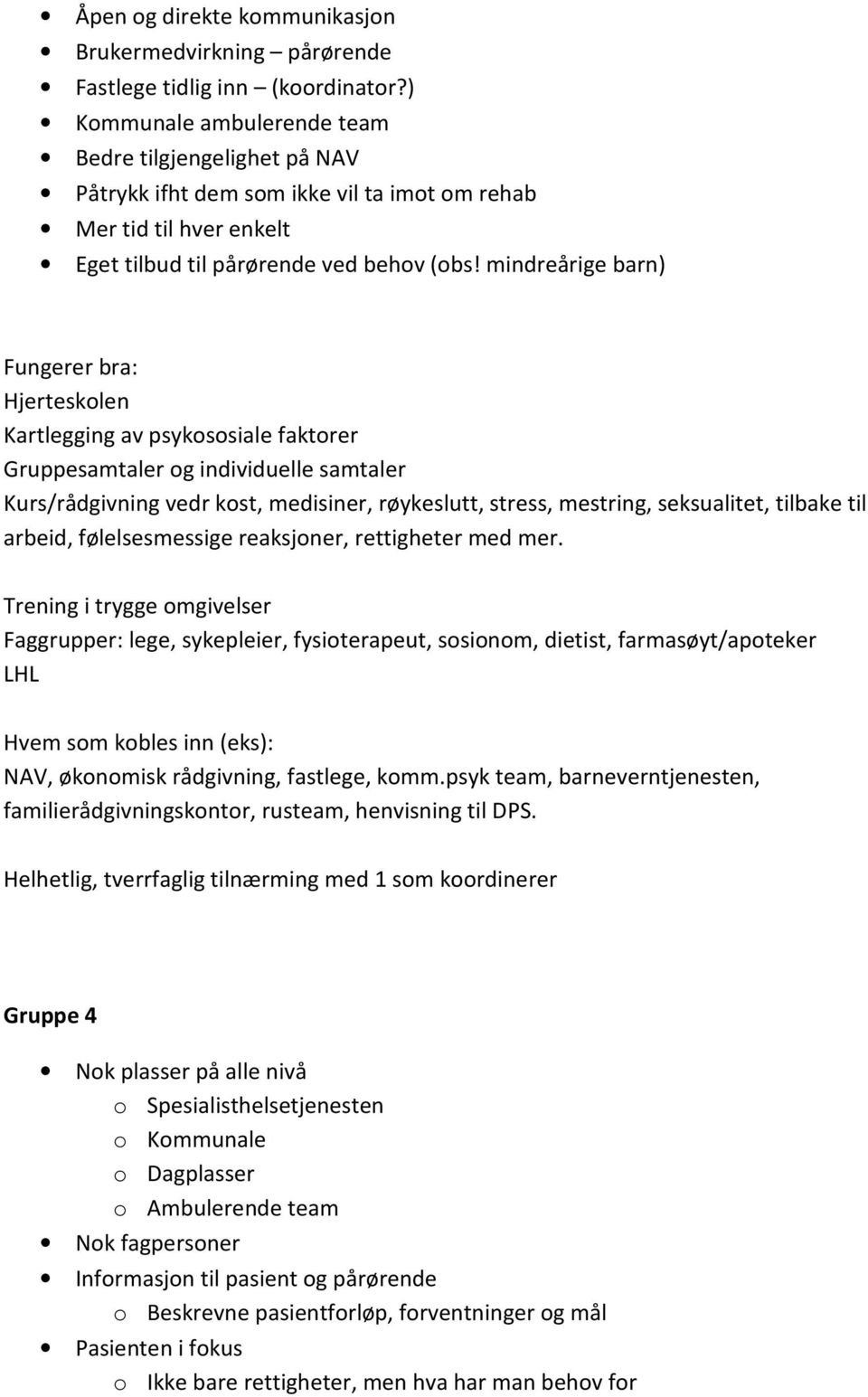 mindreårige barn) Fungerer bra: Hjerteskolen Kartlegging av psykososiale faktorer Gruppesamtaler og individuelle samtaler Kurs/rådgivning vedr kost, medisiner, røykeslutt, stress, mestring,