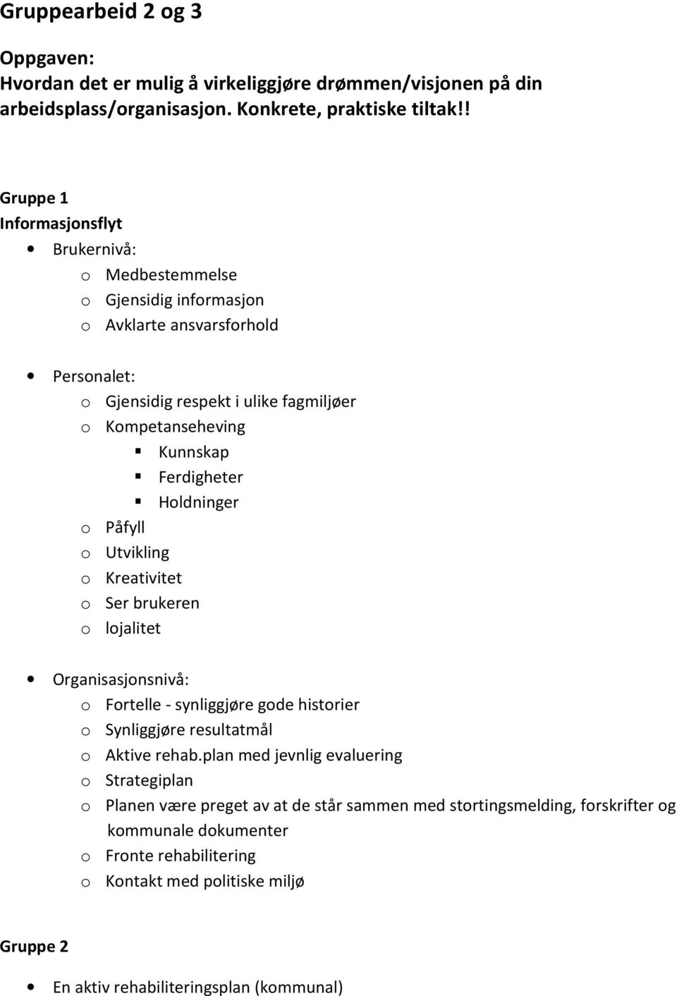 Ferdigheter Holdninger o Påfyll o Utvikling o Kreativitet o Ser brukeren o lojalitet Organisasjonsnivå: o Fortelle - synliggjøre gode historier o Synliggjøre resultatmål o Aktive rehab.