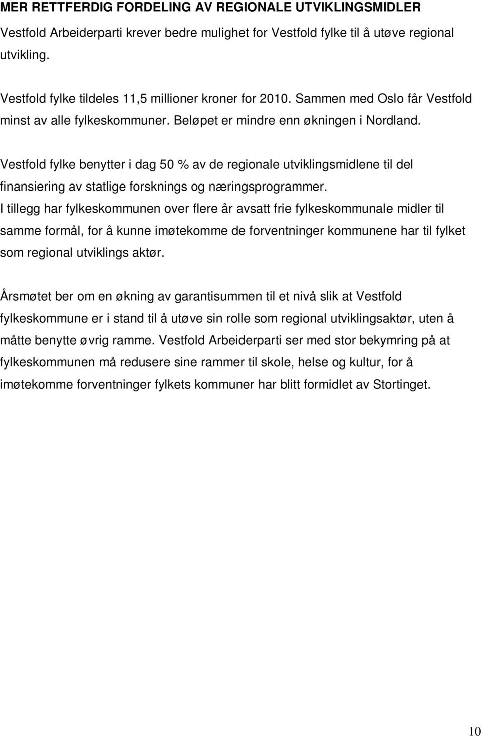 Vestfold fylke benytter i dag 50 % av de regionale utviklingsmidlene til del finansiering av statlige forsknings og næringsprogrammer.