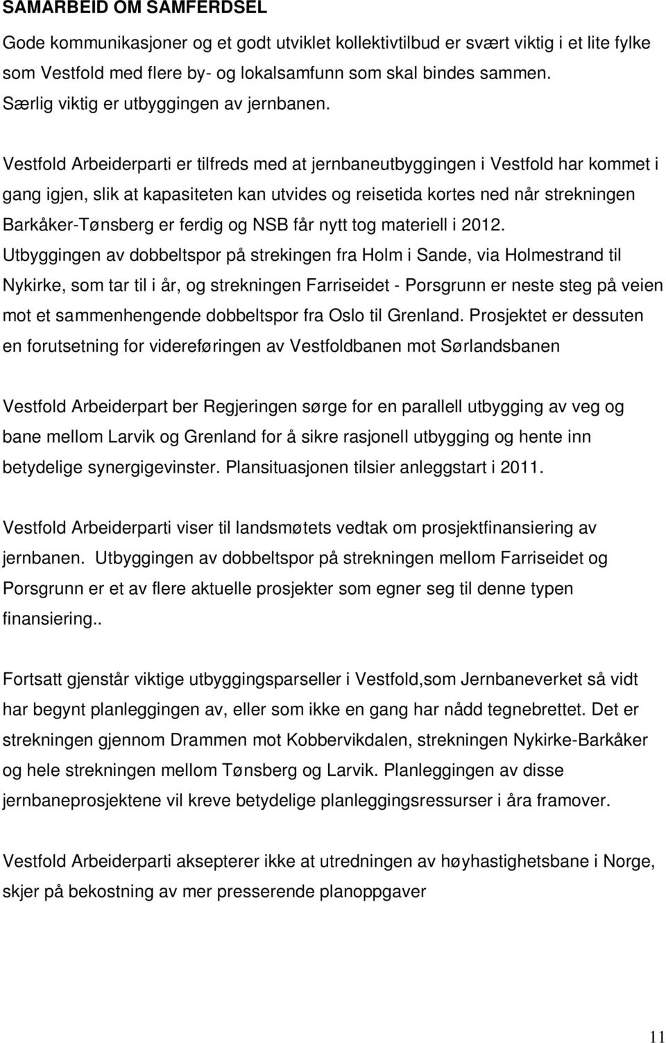 Vestfold Arbeiderparti er tilfreds med at jernbaneutbyggingen i Vestfold har kommet i gang igjen, slik at kapasiteten kan utvides og reisetida kortes ned når strekningen Barkåker-Tønsberg er ferdig