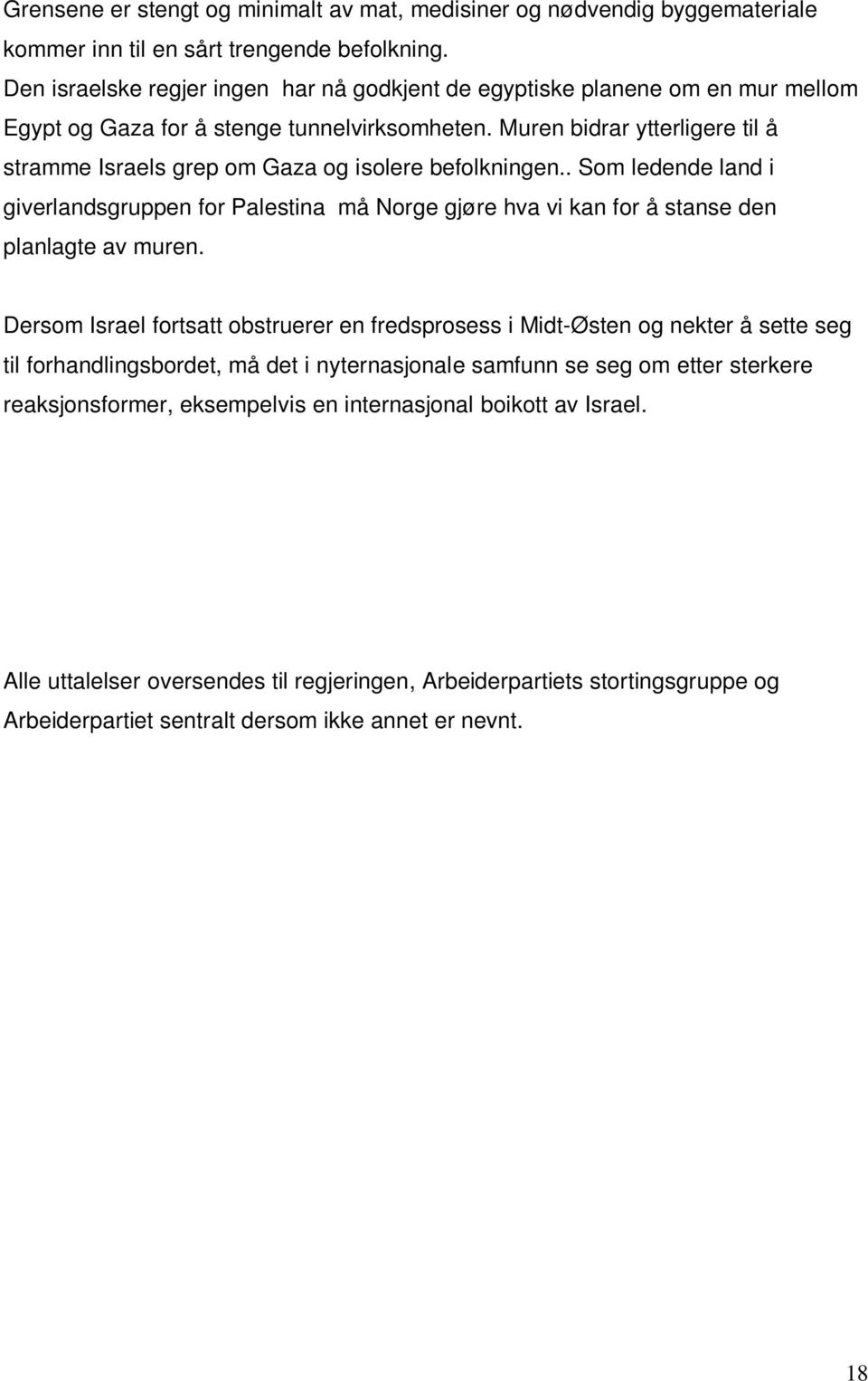 Muren bidrar ytterligere til å stramme Israels grep om Gaza og isolere befolkningen.. Som ledende land i giverlandsgruppen for Palestina må Norge gjøre hva vi kan for å stanse den planlagte av muren.