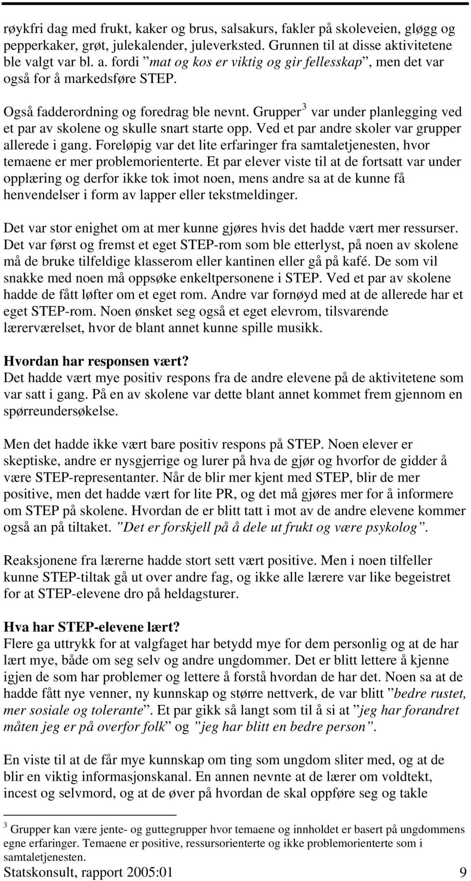 Grupper 3 var under planlegging ved et par av skolene og skulle snart starte opp. Ved et par andre skoler var grupper allerede i gang.