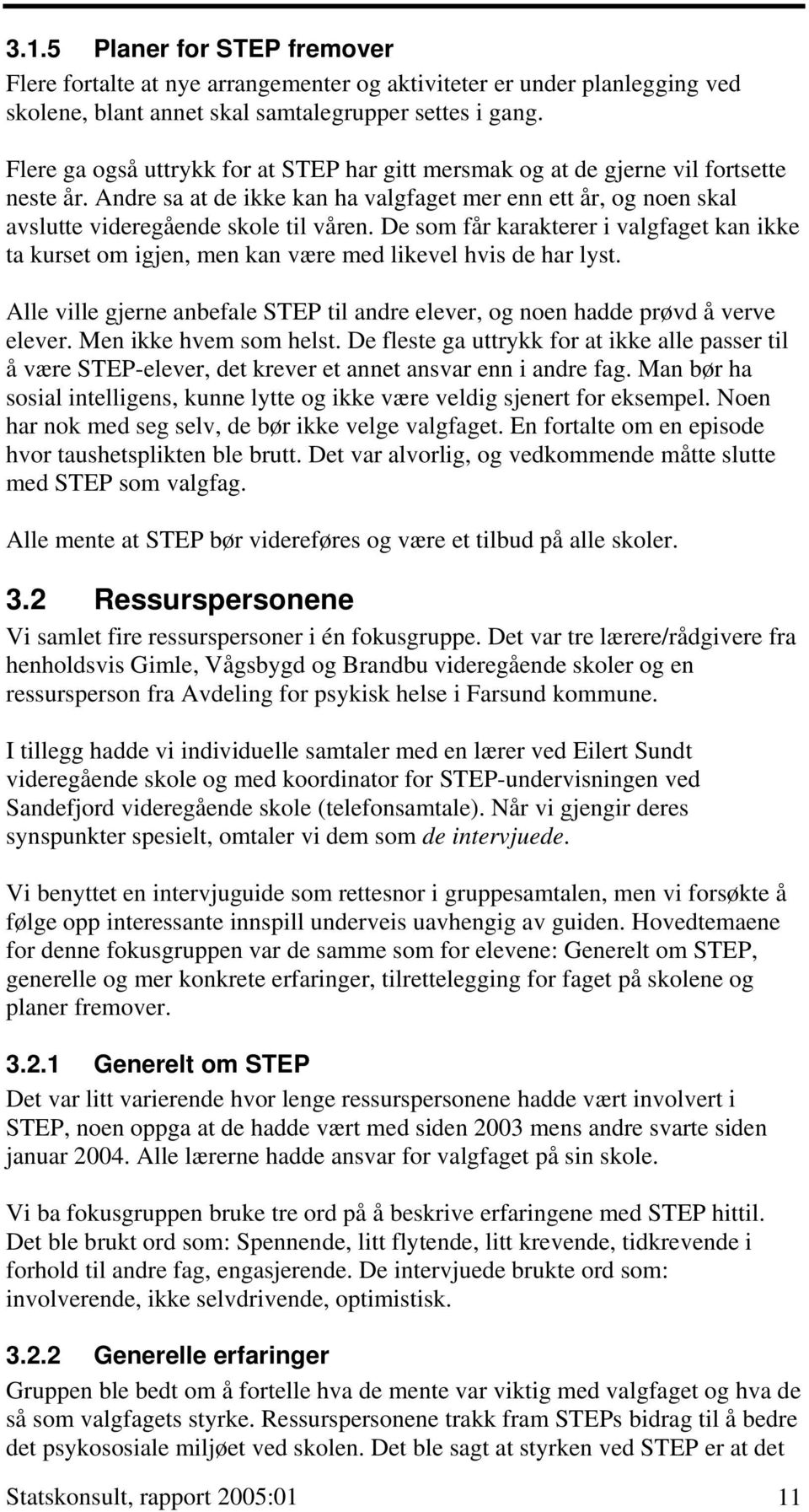 De som får karakterer i valgfaget kan ikke ta kurset om igjen, men kan være med likevel hvis de har lyst. Alle ville gjerne anbefale STEP til andre elever, og noen hadde prøvd å verve elever.