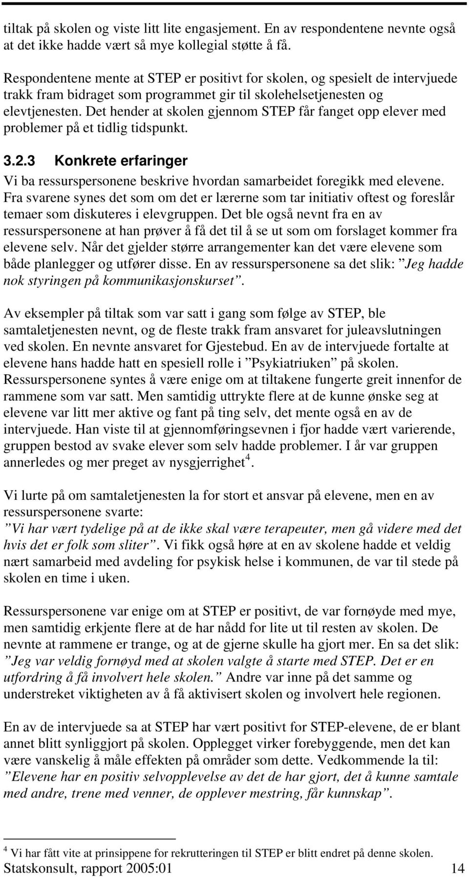 Det hender at skolen gjennom STEP får fanget opp elever med problemer på et tidlig tidspunkt. 3.2.3 Konkrete erfaringer Vi ba ressurspersonene beskrive hvordan samarbeidet foregikk med elevene.