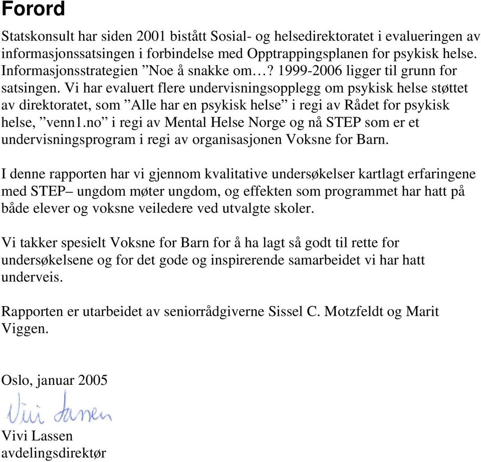 Vi har evaluert flere undervisningsopplegg om psykisk helse støttet av direktoratet, som Alle har en psykisk helse i regi av Rådet for psykisk helse, venn1.