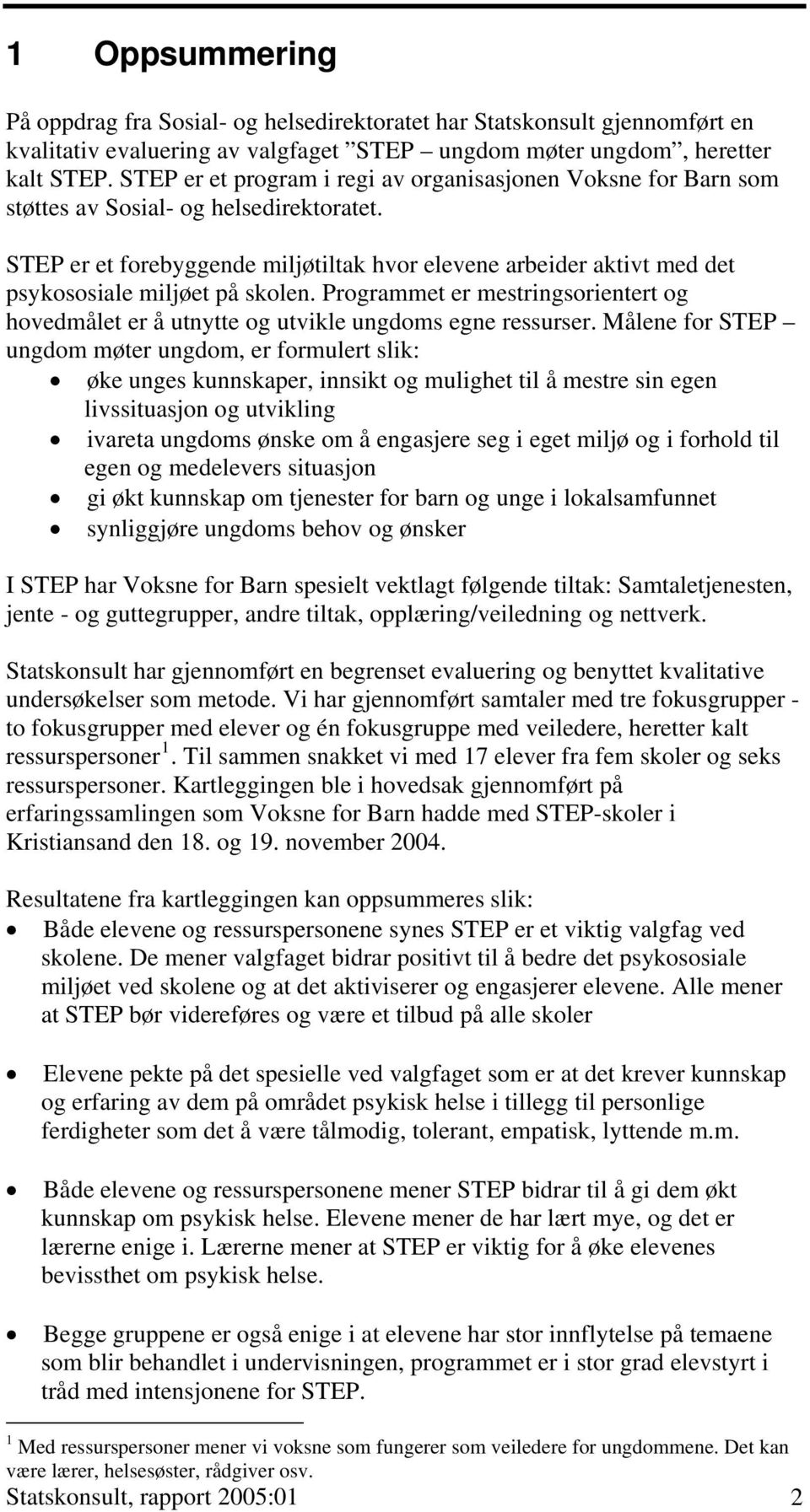 STEP er et forebyggende miljøtiltak hvor elevene arbeider aktivt med det psykososiale miljøet på skolen. Programmet er mestringsorientert og hovedmålet er å utnytte og utvikle ungdoms egne ressurser.