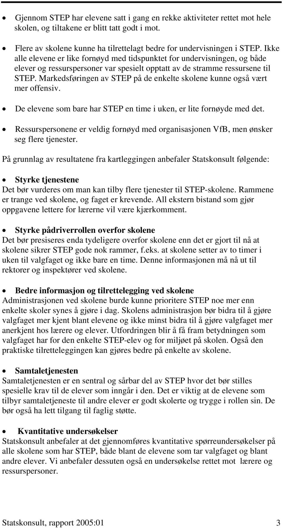 Markedsføringen av STEP på de enkelte skolene kunne også vært mer offensiv. De elevene som bare har STEP en time i uken, er lite fornøyde med det.