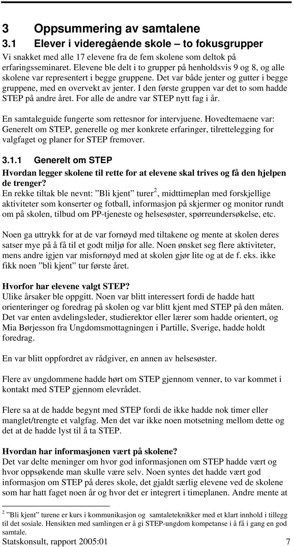 I den første gruppen var det to som hadde STEP på andre året. For alle de andre var STEP nytt fag i år. En samtaleguide fungerte som rettesnor for intervjuene.