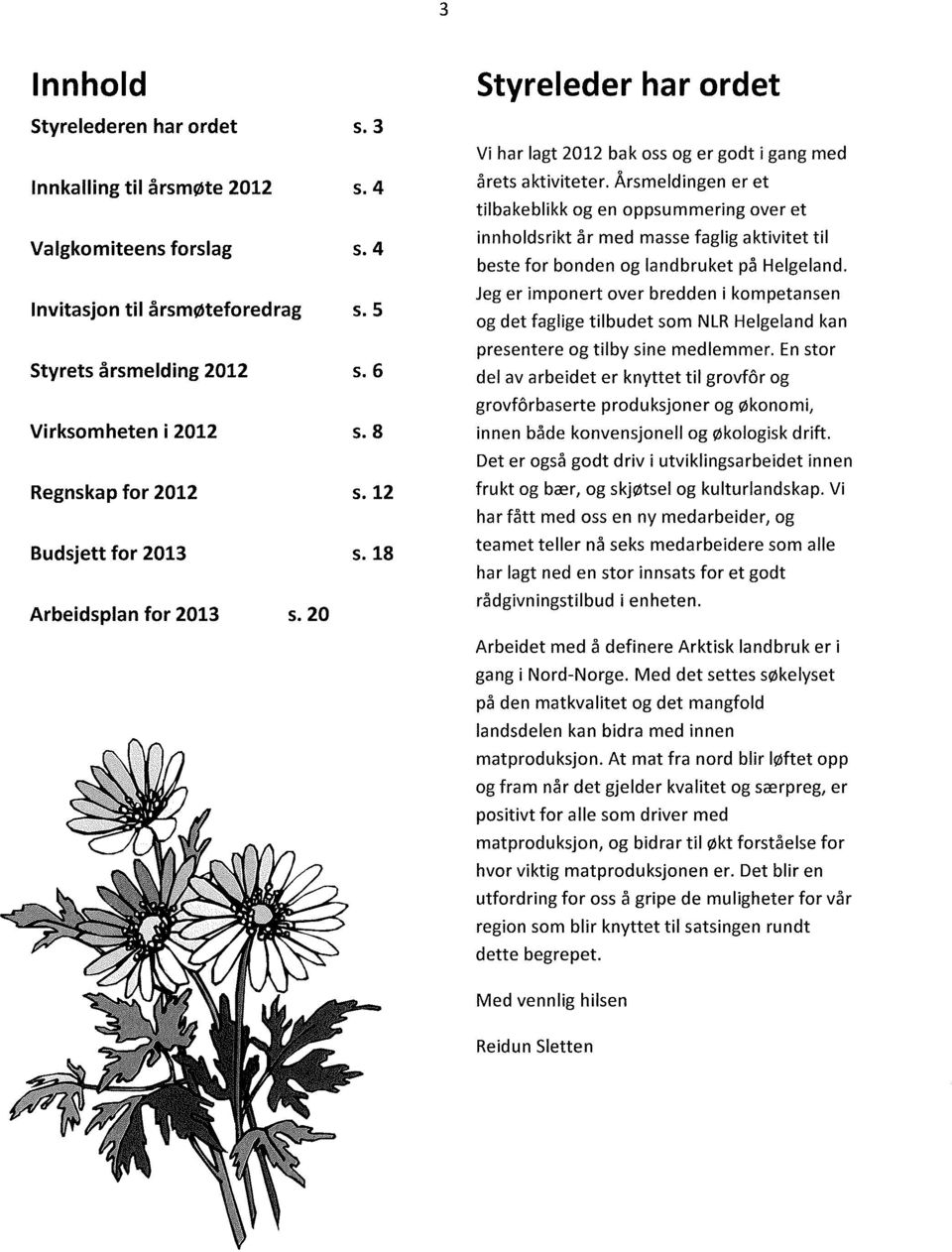 Årsmeldingen er et tilbakeblikk og en oppsummering over et innholdsrikt år med masse faglig aktivitet til beste for bonden og landbruket på Helgeland.