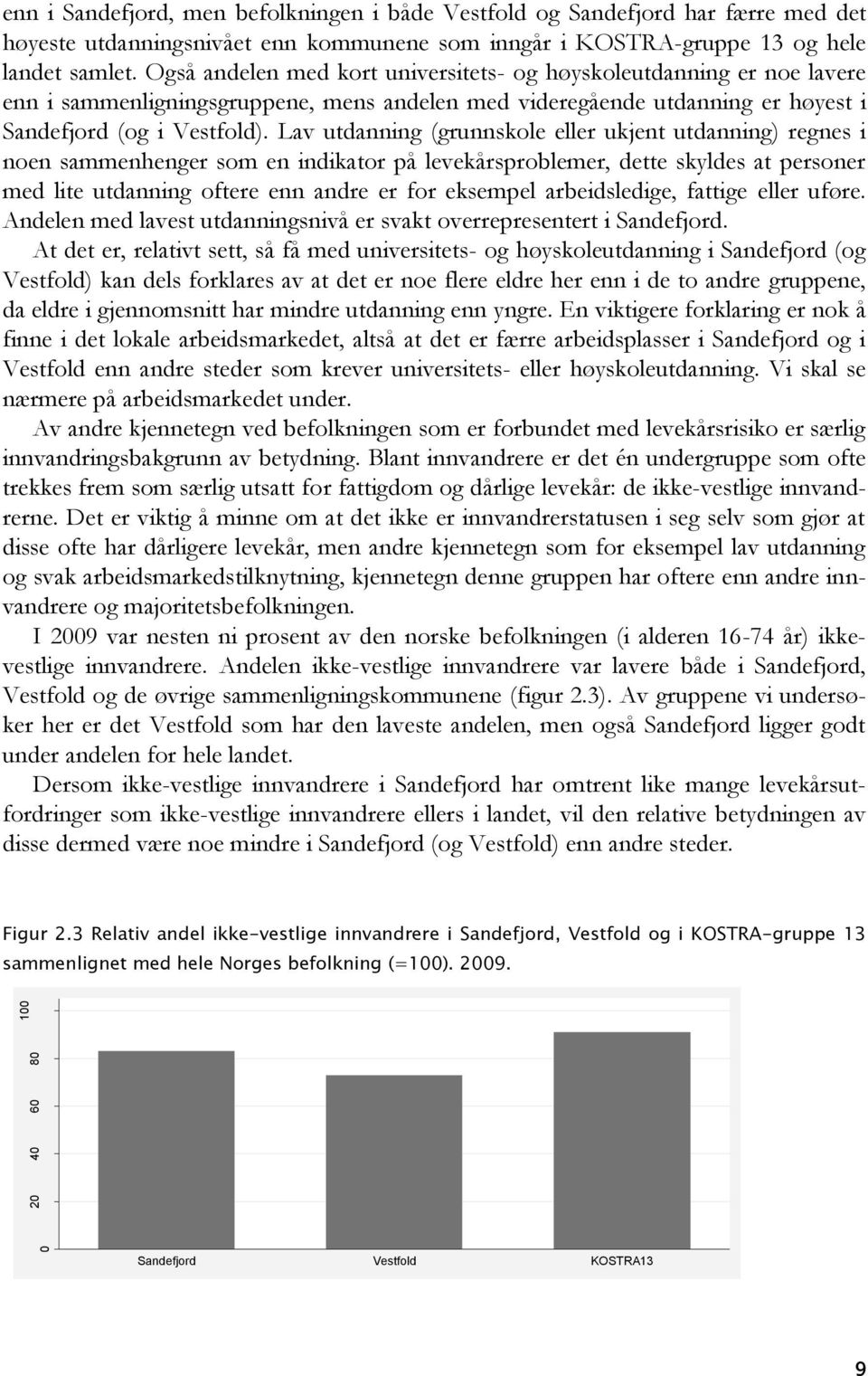 Lav utdanning (grunnskole eller ukjent utdanning) regnes i noen sammenhenger som en indikator på levekårsproblemer, dette skyldes at personer med lite utdanning oftere enn andre er for eksempel