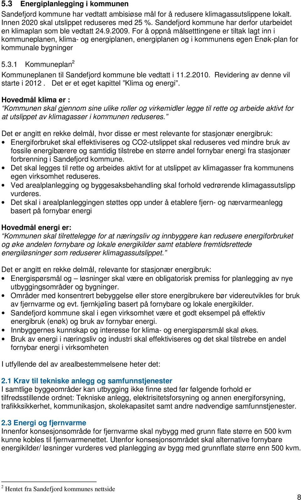 For å oppnå målsetttingene er tiltak lagt inn i kommuneplanen, klima- og energiplanen, energiplanen og i kommunens egen Enøk-plan for kommunale bygninger 5.3.