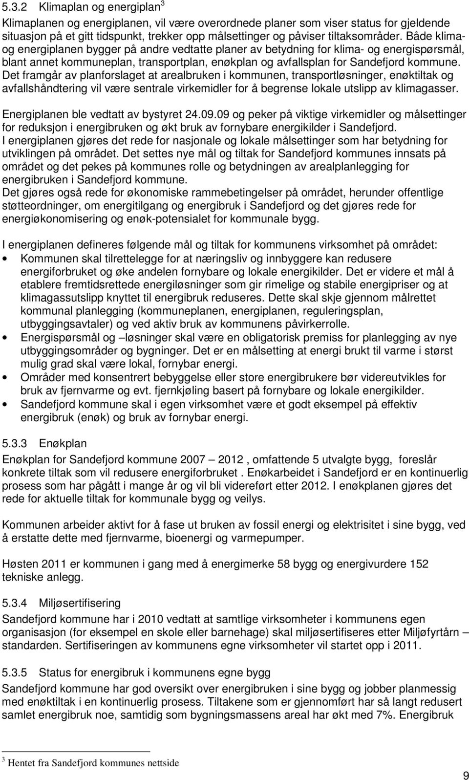 Både klimaog energiplanen bygger på andre vedtatte planer av betydning for klima- og energispørsmål, blant annet kommuneplan, transportplan, enøkplan og avfallsplan for Sandefjord kommune.