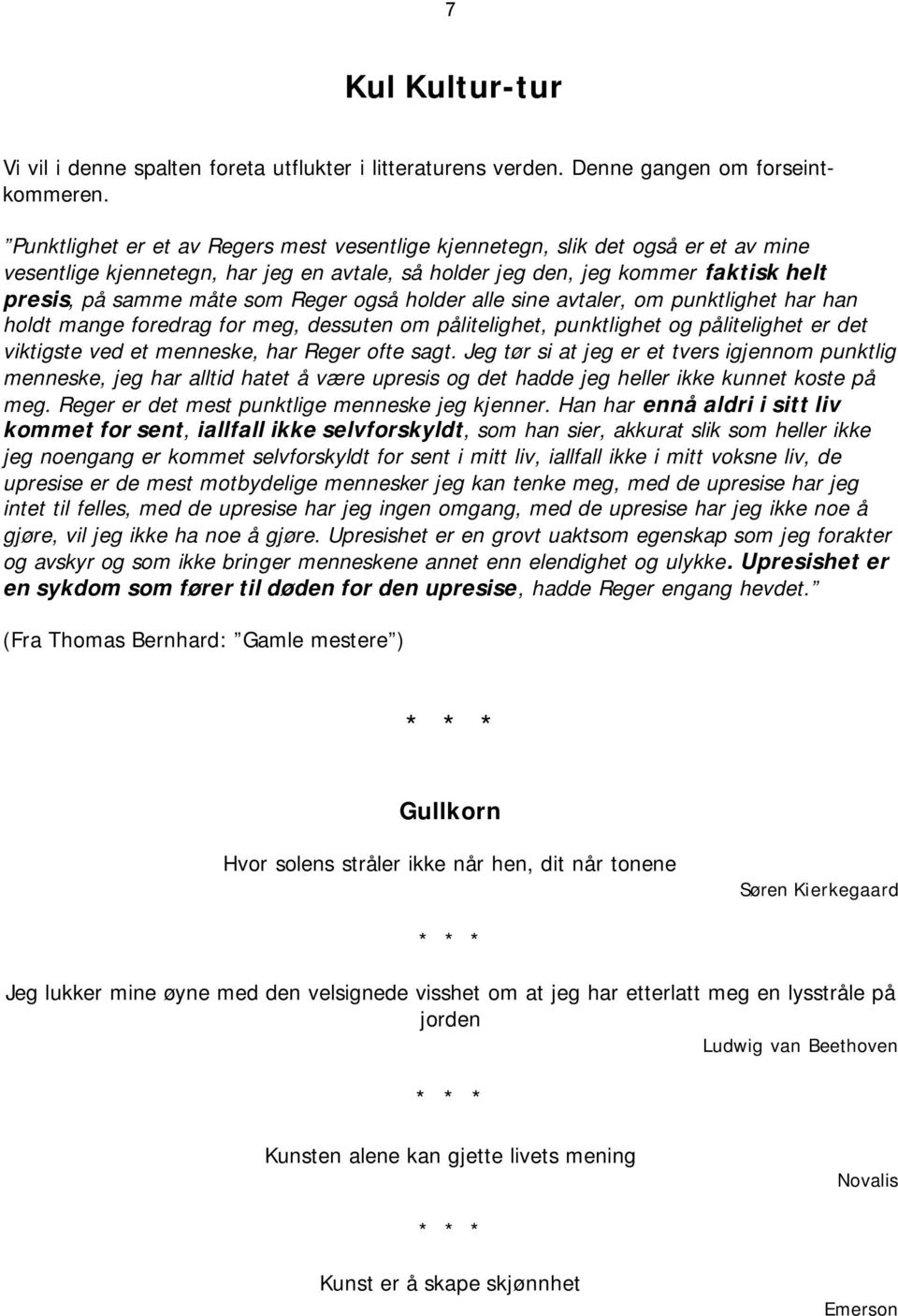 Reger også holder alle sine avtaler, om punktlighet har han holdt mange foredrag for meg, dessuten om pålitelighet, punktlighet og pålitelighet er det viktigste ved et menneske, har Reger ofte sagt.