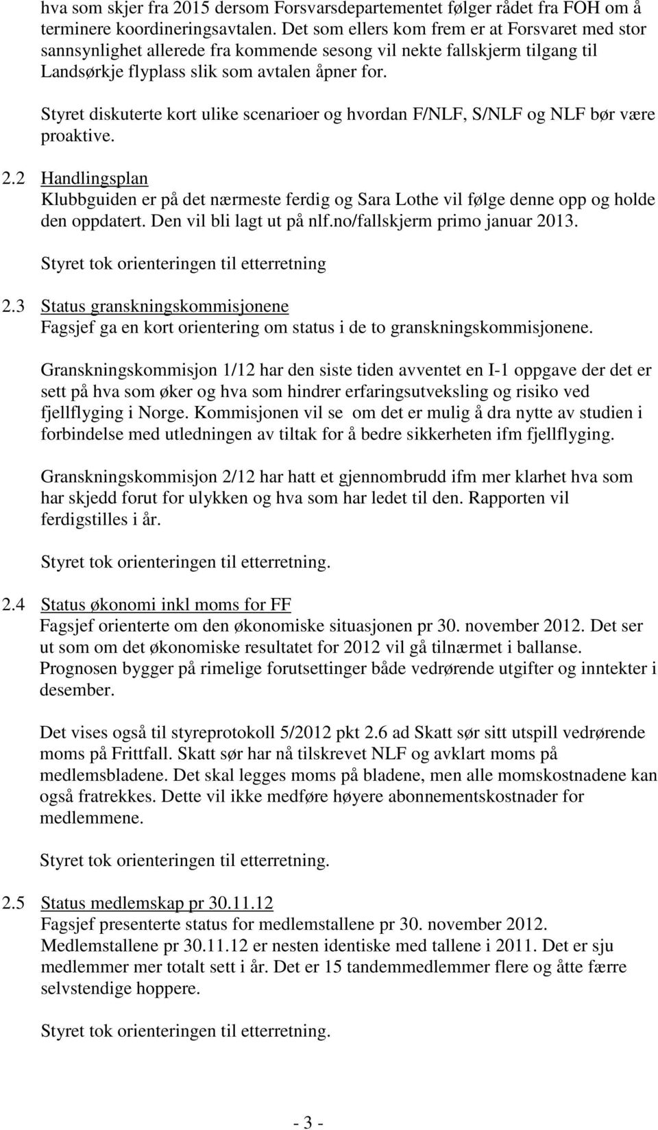 Styret diskuterte kort ulike scenarioer og hvordan F/NLF, S/NLF og NLF bør være proaktive. 2.