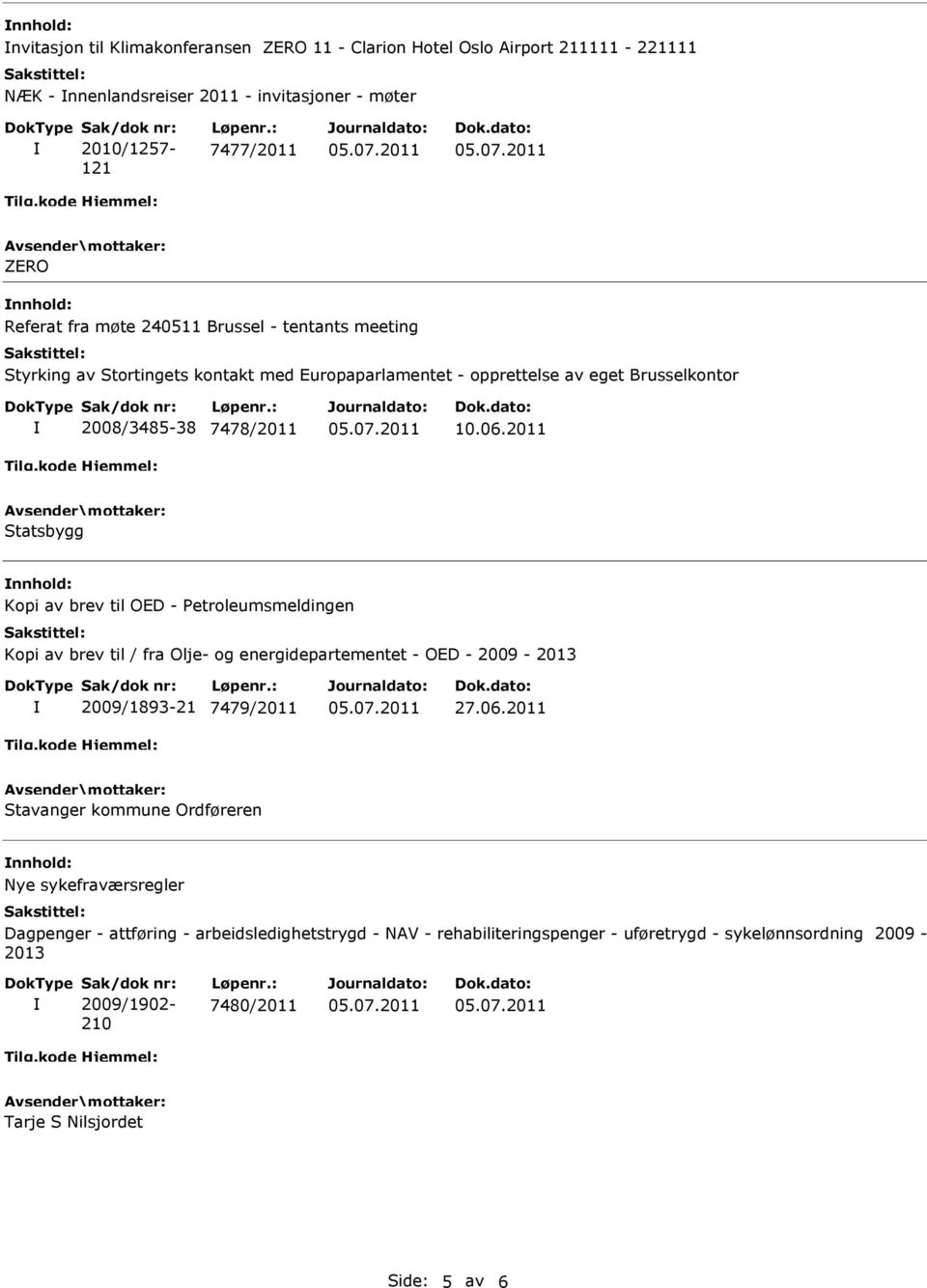 2011 Statsbygg nnhold: Kopi av brev til OED - Petroleumsmeldingen Kopi av brev til / fra Olje- og energidepartementet - OED - 2009-2013 2009/1893-21 7479/2011 27.06.