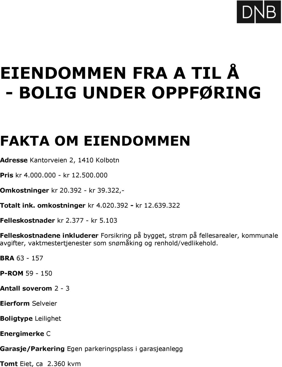 103 Felleskostnadene inkluderer Forsikring på bygget, strøm på fellesarealer, kommunale avgifter, vaktmestertjenester som snømåking og