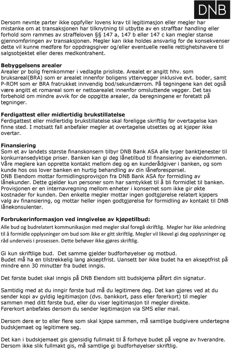 Megler kan ikke holdes ansvarlig for de konsekvenser dette vil kunne medføre for oppdragsgiver og/eller eventuelle reelle rettighetshavere til salgsobjektet eller deres medkontrahent.