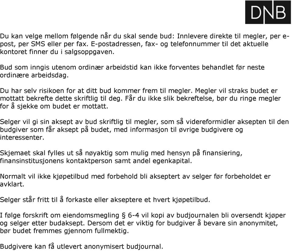 Du har selv risikoen for at ditt bud kommer frem til megler. Megler vil straks budet er mottatt bekrefte dette skriftlig til deg.