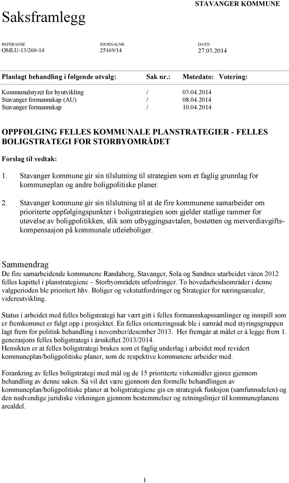 Stavanger kommune gir sin tilslutning til strategien som et faglig grunnlag for kommuneplan og andre boligpolitiske planer. 2.