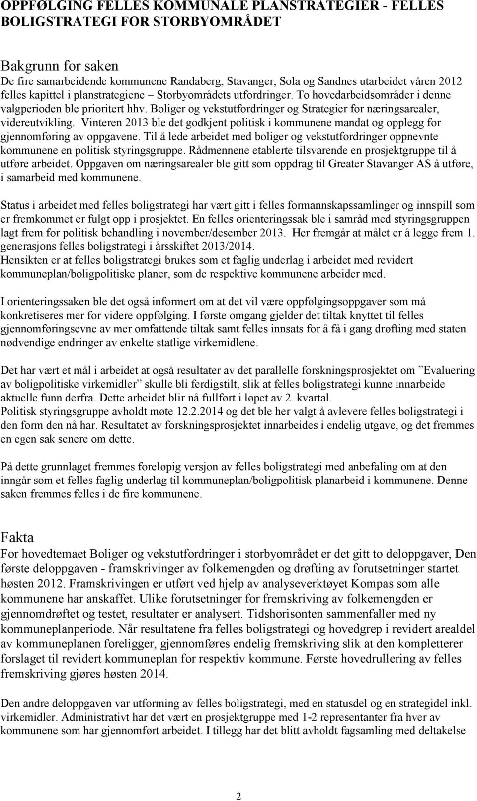 Boliger og vekstutfordringer og Strategier for næringsarealer, videreutvikling. Vinteren 2013 ble det godkjent politisk i kommunene mandat og opplegg for gjennomføring av oppgavene.