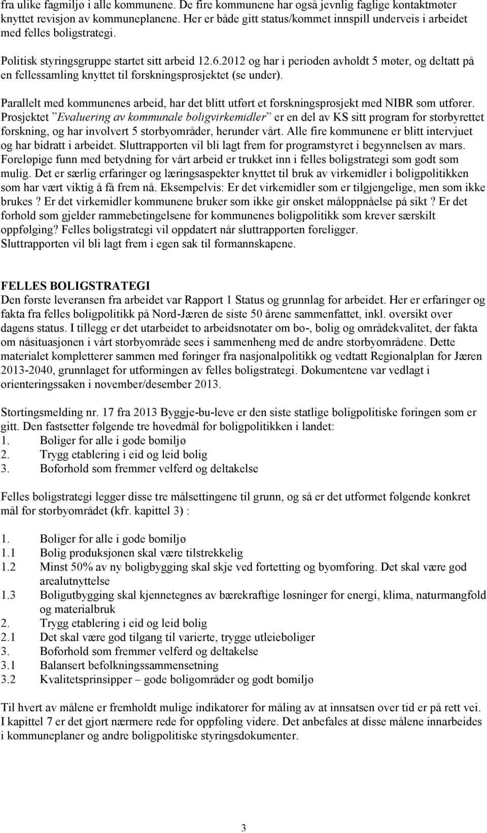 2012 og har i perioden avholdt 5 møter, og deltatt på en fellessamling knyttet til forskningsprosjektet (se under).