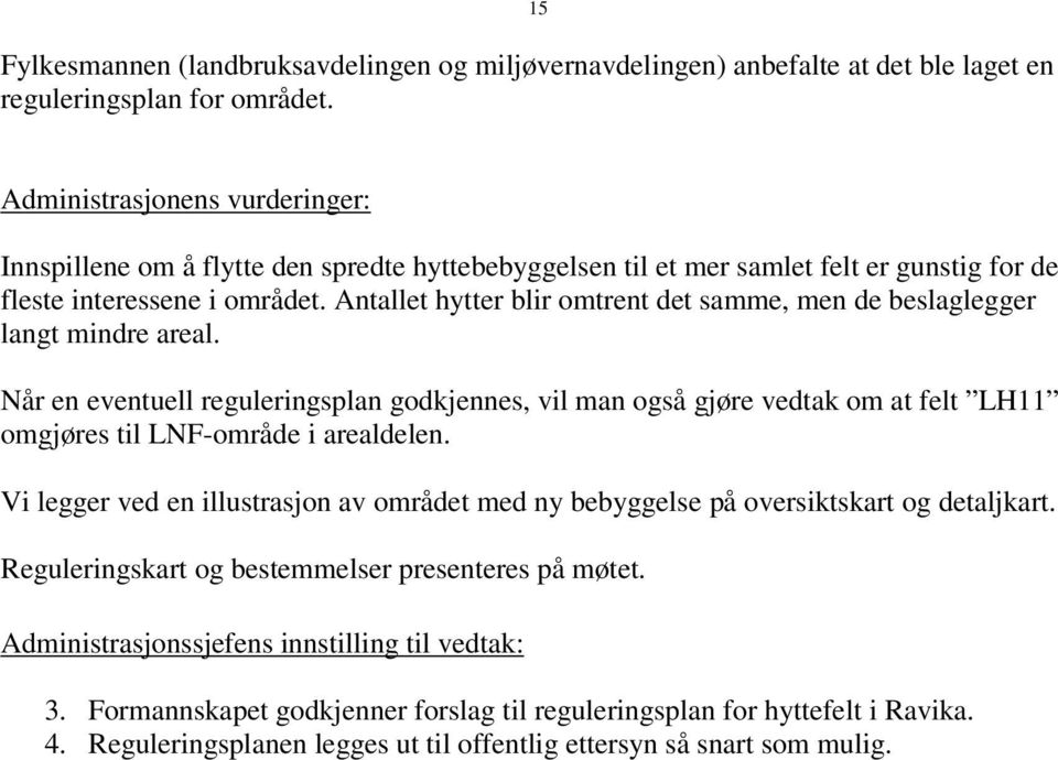 Antallet hytter blir omtrent det samme, men de beslaglegger langt mindre areal.