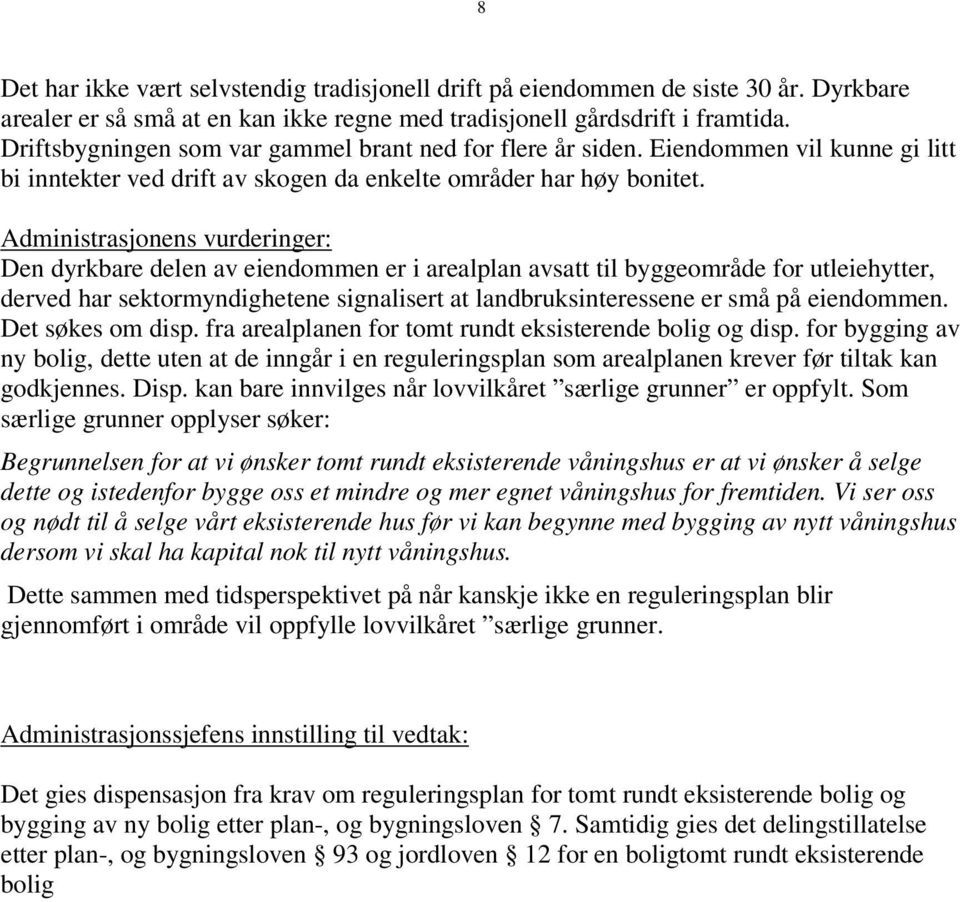 Administrasjonens vurderinger: Den dyrkbare delen av eiendommen er i arealplan avsatt til byggeområde for utleiehytter, derved har sektormyndighetene signalisert at landbruksinteressene er små på