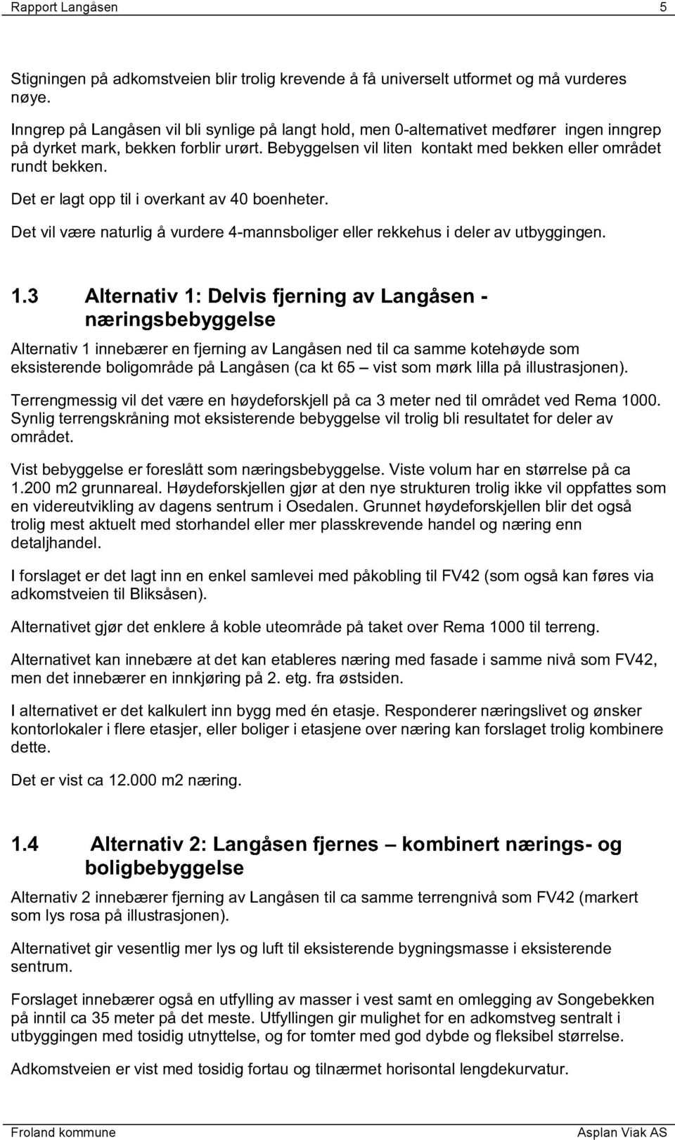 Det er lagt opp til i overkant av 40 boenheter. Det vil være naturlig å vurdere 4-mannsboliger eller rekkehus i deler av utbyggingen. 1.