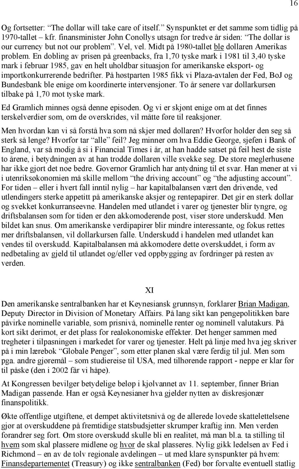 En dobling av prisen på greenbacks, fra 1,70 tyske mark i 1981 til 3,40 tyske mark i februar 1985, gav en helt uholdbar situasjon for amerikanske eksport- og importkonkurrerende bedrifter.