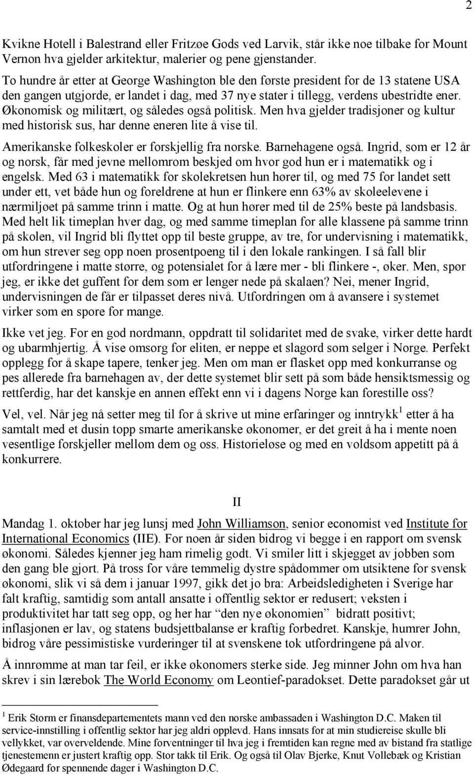 Økonomisk og militært, og således også politisk. Men hva gjelder tradisjoner og kultur med historisk sus, har denne eneren lite å vise til. Amerikanske folkeskoler er forskjellig fra norske.