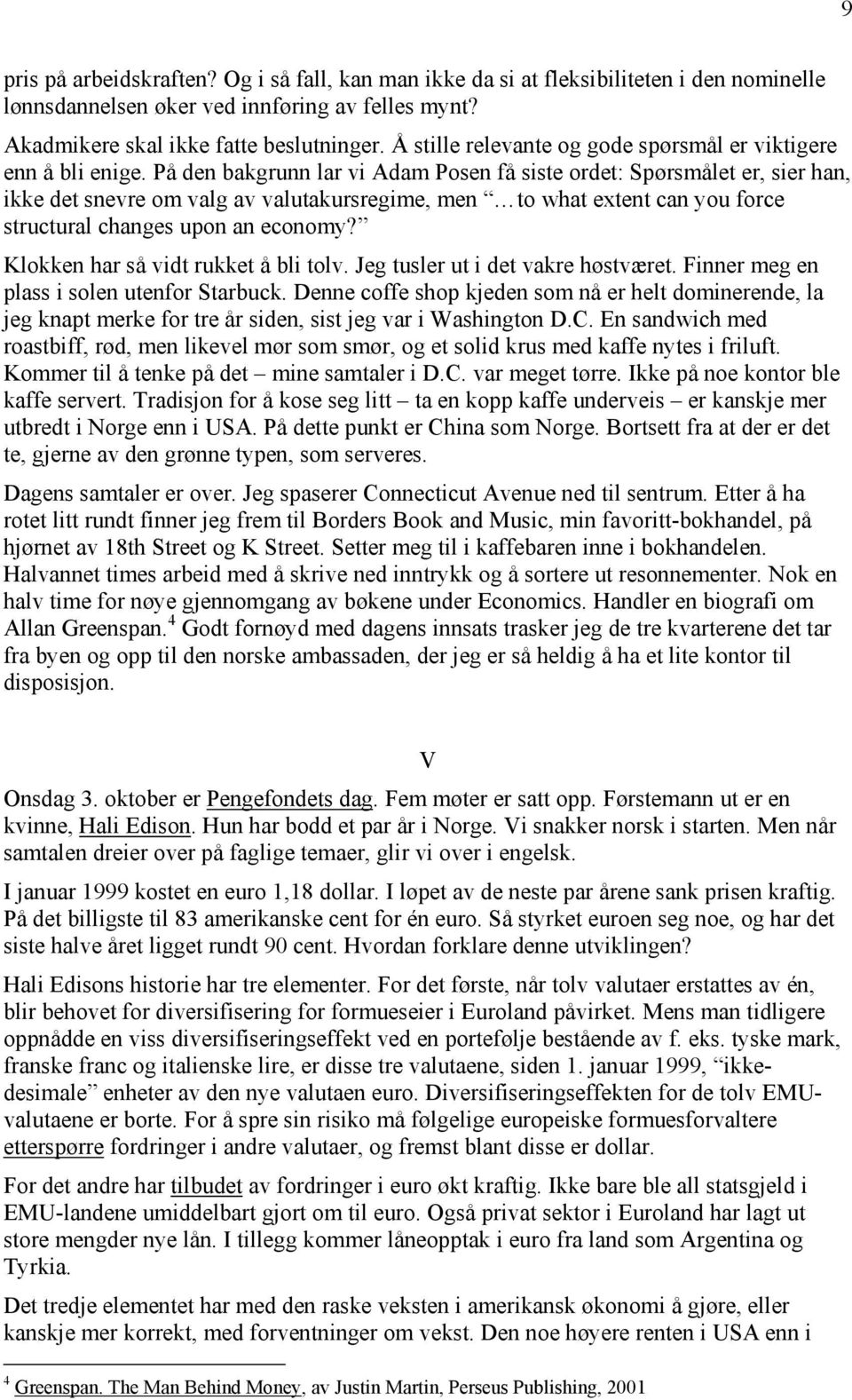 På den bakgrunn lar vi Adam Posen få siste ordet: Spørsmålet er, sier han, ikke det snevre om valg av valutakursregime, men to what extent can you force structural changes upon an economy?