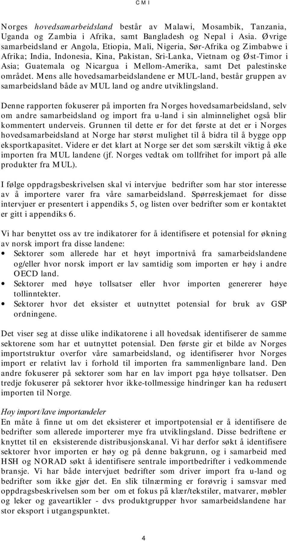 Mellom-Amerika, samt Det palestinske området. Mens alle hovedsamarbeidslandene er MUL-land, består gruppen av samarbeidsland både av MUL land og andre utviklingsland.