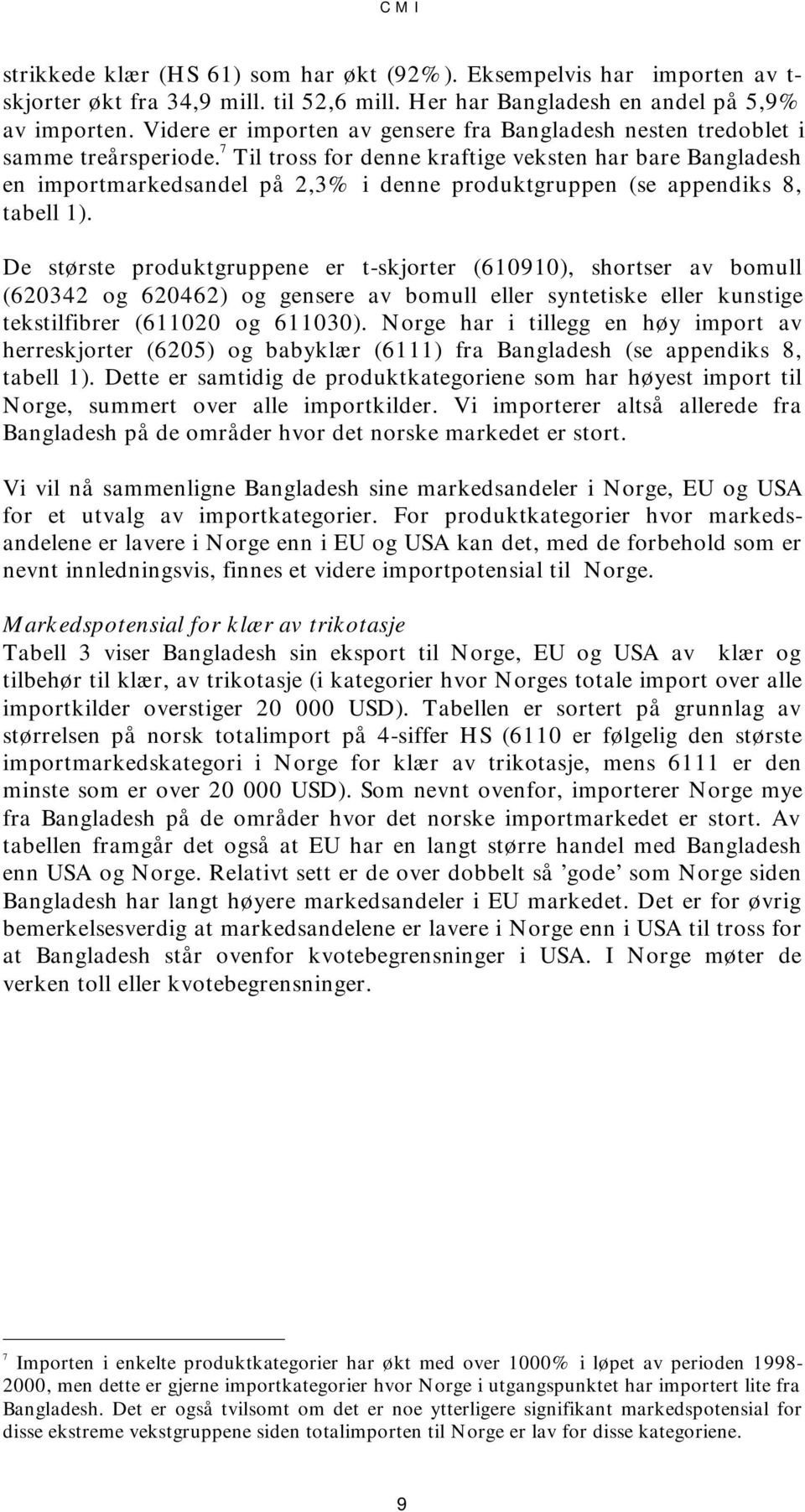 7 Til tross for denne kraftige veksten har bare Bangladesh en importmarkedsandel på 2,3% i denne produktgruppen (se appendiks 8, tabell 1).