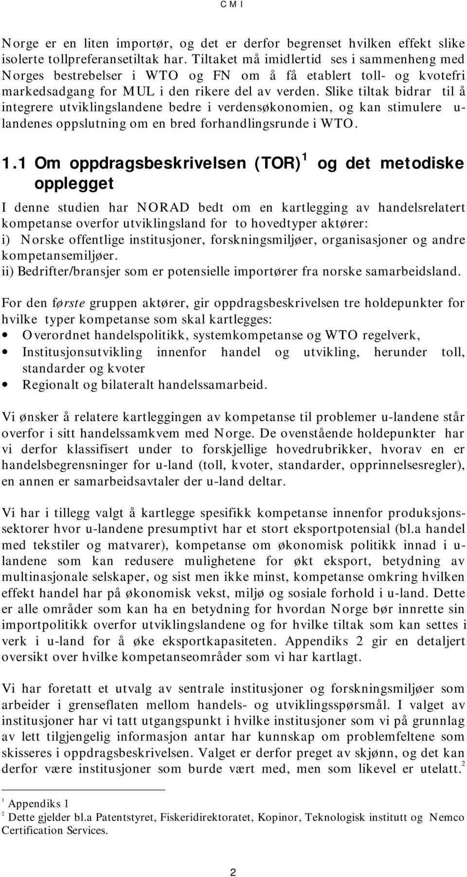 Slike tiltak bidrar til å integrere utviklingslandene bedre i verdensøkonomien, og kan stimulere u- landenes oppslutning om en bred forhandlingsrunde i WTO. 1.