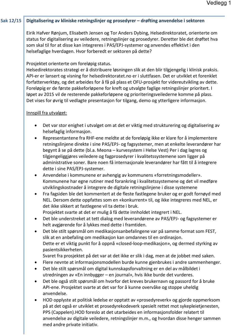 Deretter ble det drøftet hva som skal til for at disse kan integreres i PAS/EPJ-systemer og anvendes effektivt i den helsefaglige hverdagen. Hvor forberedt er sektoren på dette?