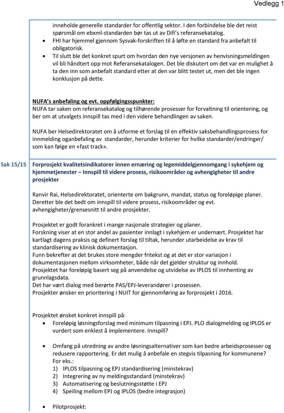 Til slutt ble det konkret spurt om hvordan den nye versjonen av henvisningsmeldingen vil bli håndtert opp mot Referansekatalogen.