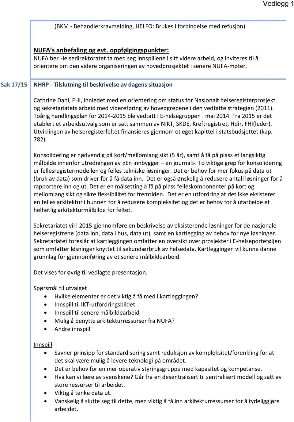 Sak 17/15 NHRP - Tilslutning til beskrivelse av dagens situasjon Cathrine Dahl, FHI, innledet med en orientering om status for Nasjonalt helseregisterprosjekt og sekretariatets arbeid med