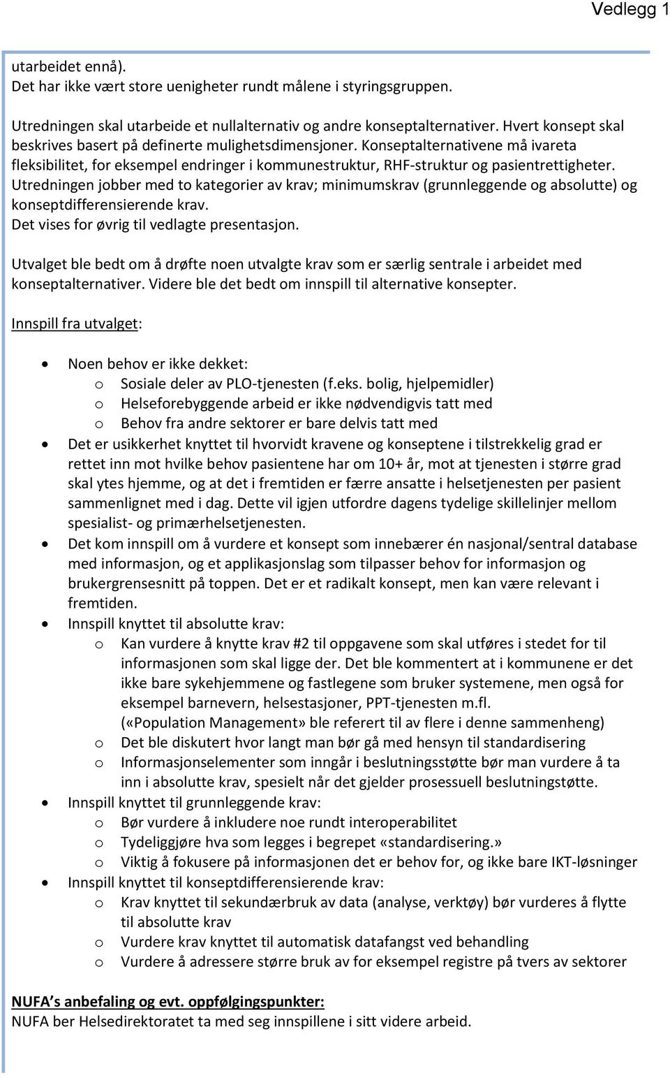 Utredningen jobber med to kategorier av krav; minimumskrav (grunnleggende og absolutte) og konseptdifferensierende krav. Det vises for øvrig til vedlagte presentasjon.