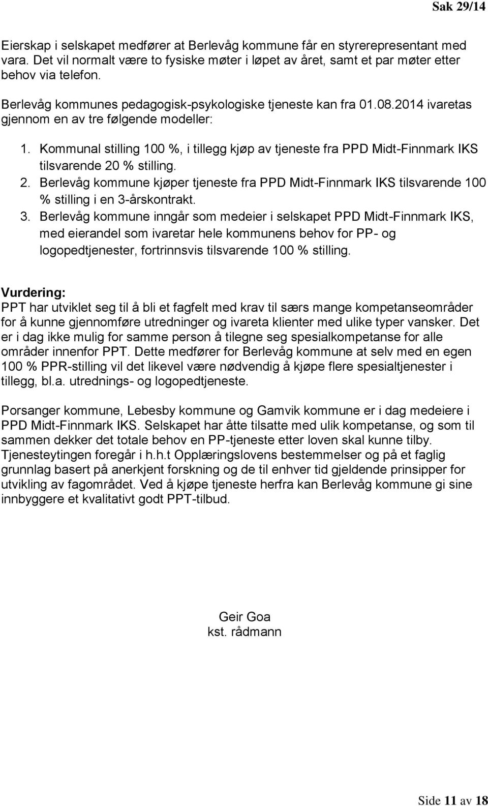 Kommunal stilling 100 %, i tillegg kjøp av tjeneste fra PPD Midt-Finnmark IKS tilsvarende 20 % stilling. 2. Berlevåg kommune kjøper tjeneste fra PPD Midt-Finnmark IKS tilsvarende 100 % stilling i en 3-årskontrakt.