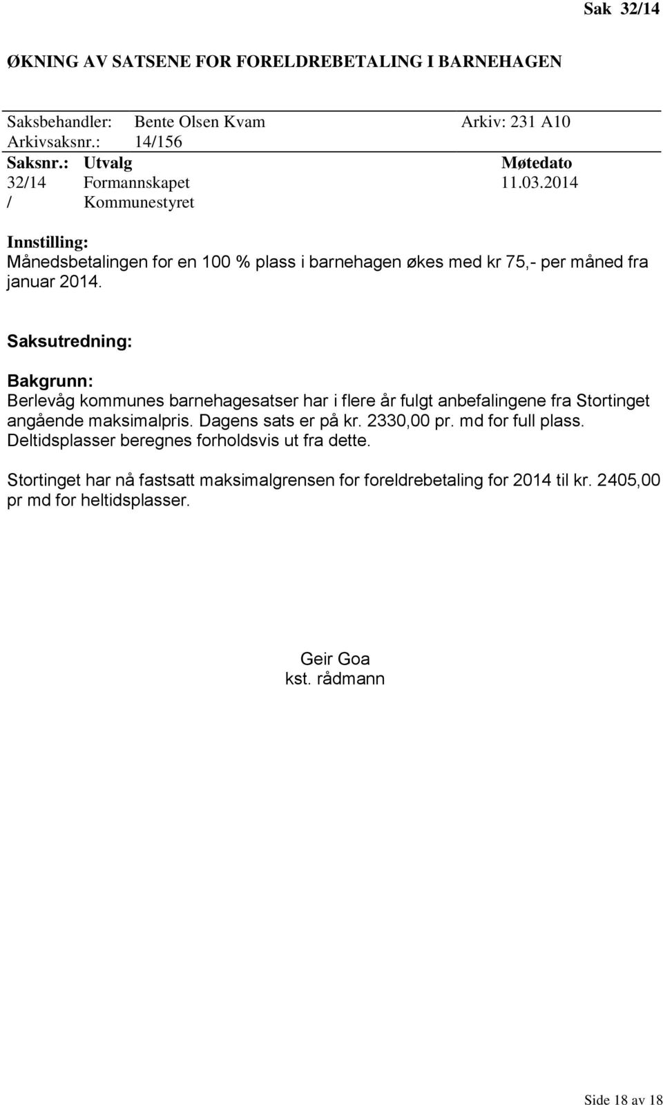 Saksutredning: Bakgrunn: Berlevåg kommunes barnehagesatser har i flere år fulgt anbefalingene fra Stortinget angående maksimalpris. Dagens sats er på kr. 2330,00 pr.