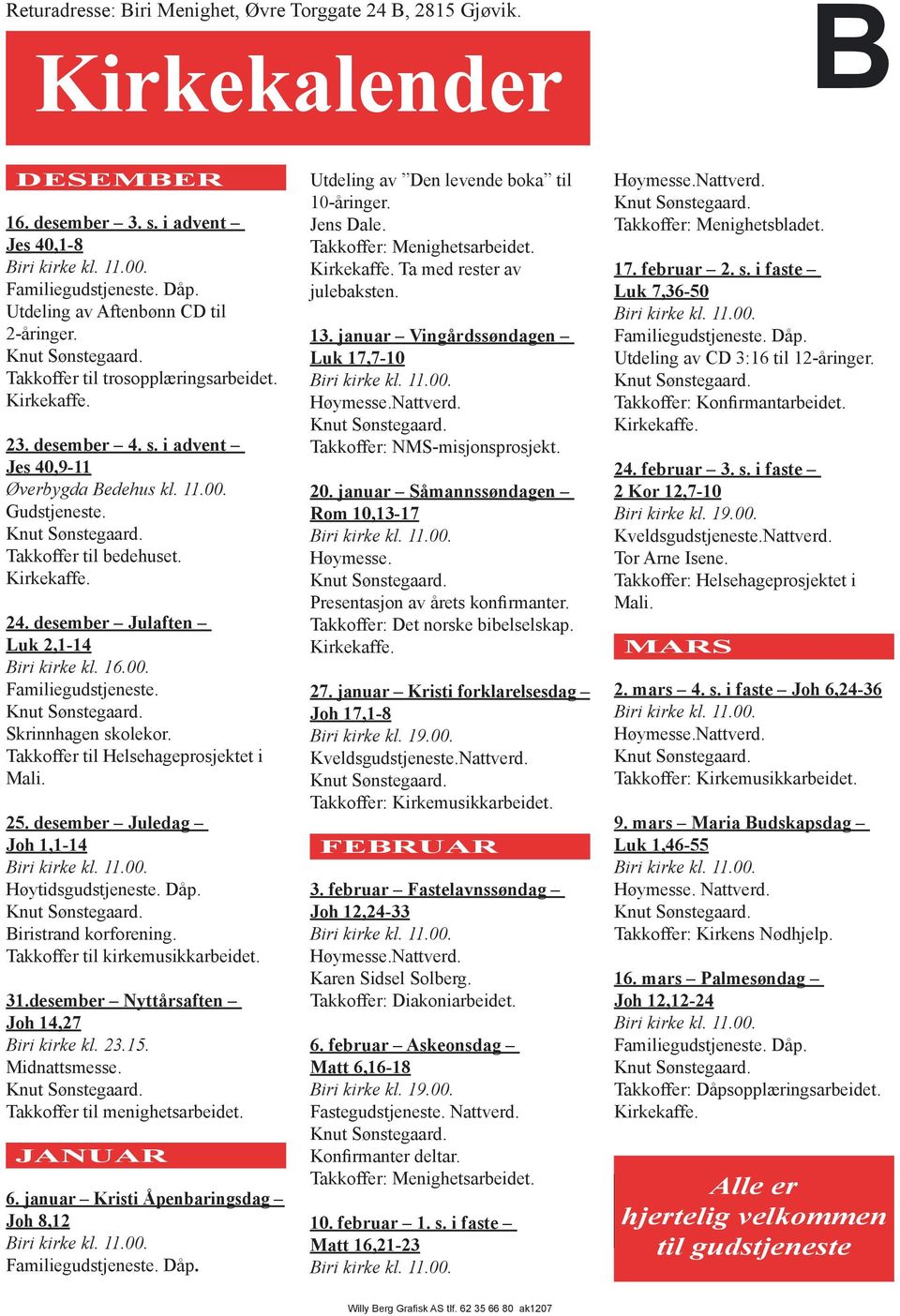 desember Julaften Luk 2,1-14 Biri kirke kl. 16.00. Familiegudstjeneste. Skrinnhagen skolekor. Takkoffer til Helsehageprosjektet i Mali. 25. desember Juledag Joh 1,1-14 Høytidsgudstjeneste. Dåp.