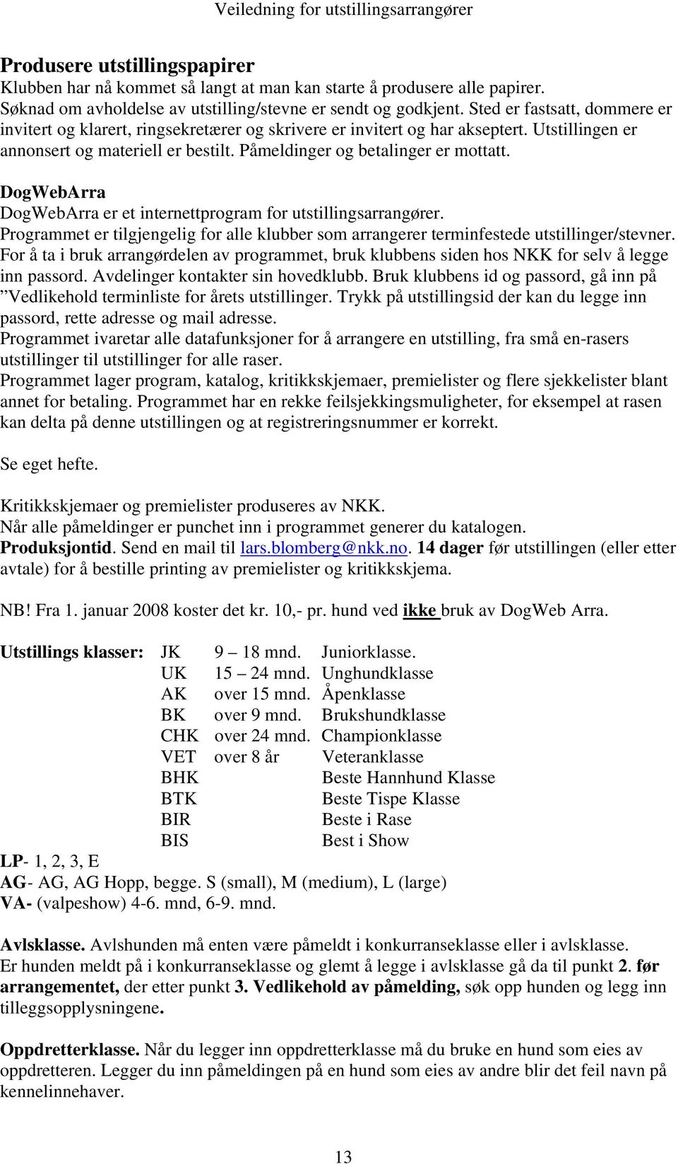 DogWebArra DogWebArra er et internettprogram for utstillingsarrangører. Programmet er tilgjengelig for alle klubber som arrangerer terminfestede utstillinger/stevner.