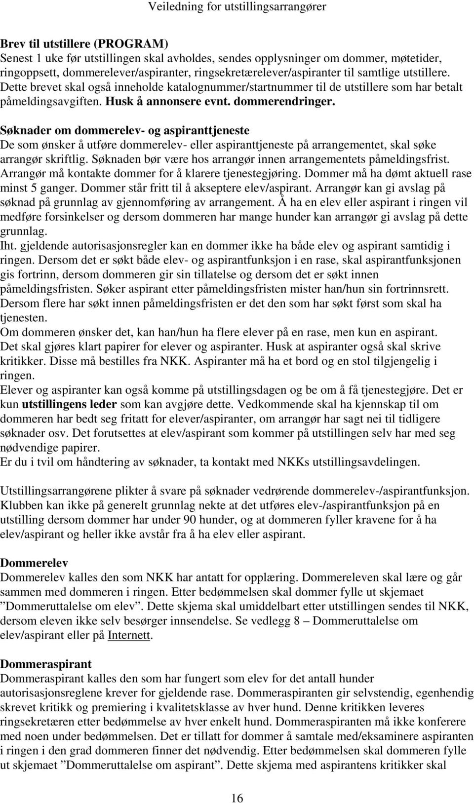 Søknader om dommerelev- og aspiranttjeneste De som ønsker å utføre dommerelev- eller aspiranttjeneste på arrangementet, skal søke arrangør skriftlig.