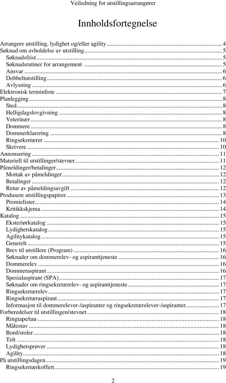 .. 11 Materiell til utstillinger/stevner... 11 Påmeldinger/betalinger... 12 Mottak av påmeldinger... 12 Betalinger... 12 Retur av påmeldingsavgift... 12 Produsere utstillingspapirer... 13 Premielister.