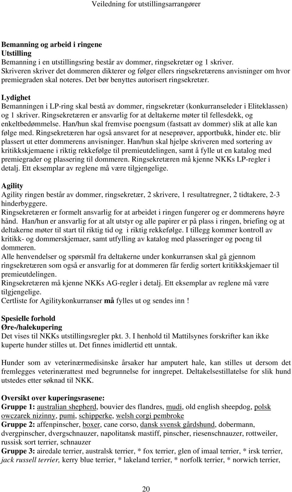 Lydighet Bemanningen i LP-ring skal bestå av dommer, ringsekretær (konkurranseleder i Eliteklassen) og 1 skriver.